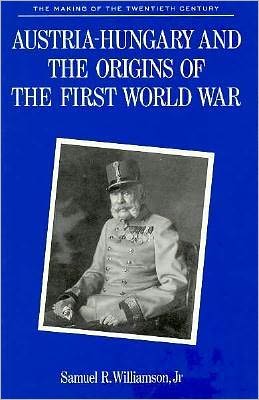 Austria-Hungary and the Coming of the First World War book written by Samuel R. Williamson, Jr