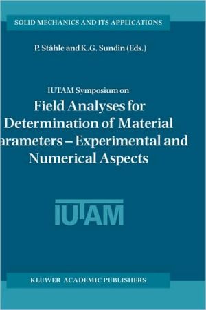 IUTAM Symposium on Field Analyses for Determination of Material Parameters - Experimental and Numerical Aspects book written by P. St hle
