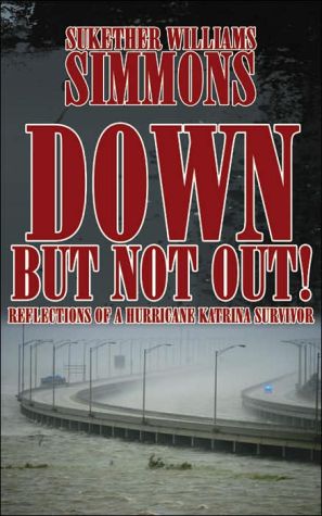 Down but Not Out!: Reflections of a Hurricane Katrina Survivor book written by Sukether Williams Simmons