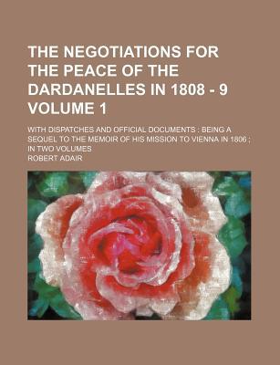 The Negotiations for the Peace of the Dardanelles in 1808 - 9 Volume 1 magazine reviews