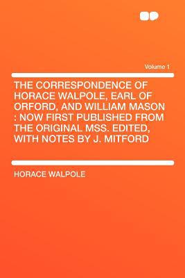 The Correspondence of Horace Walpole, Earl of Orford, and William Mason, , The Correspondence of Horace Walpole, Earl of Orford, and William Mason