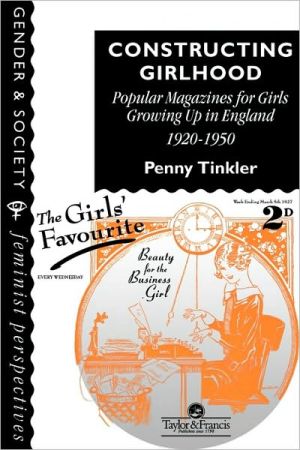 Constructing Girlhood: Popular Magazines for Girls Growing up in England, 1920-1950 book written by Penny Tinkler L