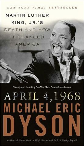 April 4, 1968: Martin Luther King, Jr.'s Death and How It Changed America book written by Michael Eric Dyson