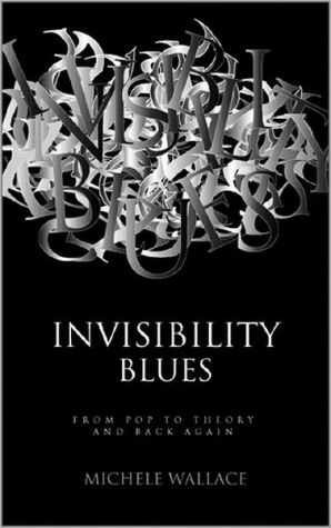 Invisibility Blues: From Pop to Theory and Back Again book written by Michele Wallace