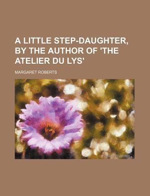 A Little Step-Daughter, by the Author of 'The Atelier Du Lys' magazine reviews