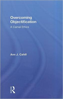 Overcoming Objectification: A Carnal Ethics book written by Cahill, Ann J