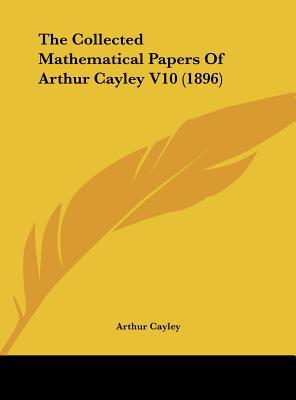 The Collected Mathematical Papers of Arthur Cayley V10 magazine reviews