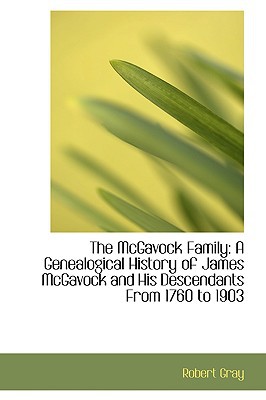 The McGavock Family: A Genealogical History of James McGavock and His Descendants from 1760 ... book written by Robert Gray
