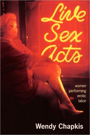 Live Sex Acts: Women Performing Erotic Labor book written by Wendy Chapkis