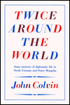 Twice around the World: Some Memoirs of Diplomatic Life in North Vietnam and Outer Mongolia book written by John Colvin