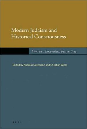 Modern Judaism and Historical Consciousness: Identities, Encounters, Perspectives book written by Christian Wiese