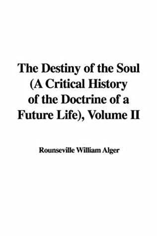 Destiny of the Soul A Critical History of the Doctrine of a Future Life book written by William Rounseville Alger