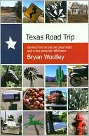 Texas Road Trip: Stories from Across the Great State and a Few Personal Reflections book written by Bryan Woolley