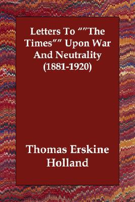 Letters to the Times upon War and Neutra book written by Thomas Erskine Holland