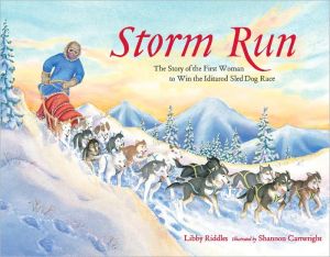 Storm Run: The Story of the First Woman to Win the Iditarod Sled Dog Race book written by Libby Riddles