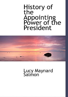 History of the Appointing Power of the President book written by Lucy Maynard Salmon