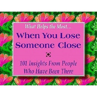 What Helps the Most . . . When You Lose Someone Close?: 101 Insights from People Who Have Been There magazine reviews