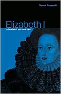 Elizabeth I: A Feminist Perspective book written by Susan Bassnett