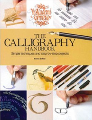 The Calligraphy Handbook: A Comprehensive Guide from Basic Techniques to Inspirational Alphabets book written by Emma Callery
