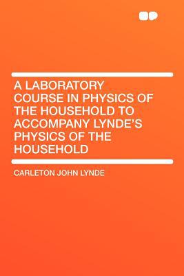 A Laboratory Course in Physics of the Household to Accompany Lynde's Physics of the Household magazine reviews