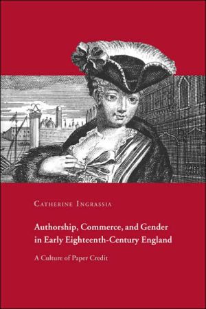 Authorship, Commerce, and Gender in Early Eighteenth-Century England: A Culture of Paper Credit book written by Catherine Ingrassia
