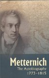 Metternich: The Autobiography, 1773-1815 book written by Clemens Von Metternich