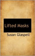 Lifted Masks book written by Susan Glaspell