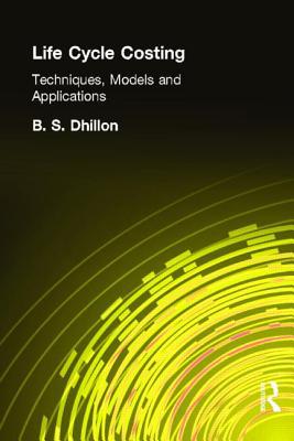 Life Cycle Costing: Techniques, Models and Applications book written by B. S. Dhillon