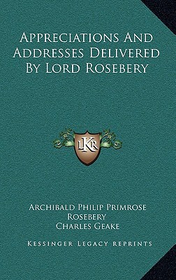 Appreciations and Addresses Delivered by Lord Rosebery magazine reviews