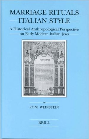 Marriage Rituals Italian Style: A Historical Anthropological Perspective on Early Modern Italian Jews book written by Roni Weinstein
