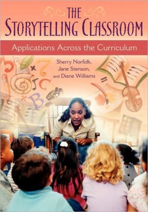The Storytelling Classroom: Applications Across the Curriculum book written by Sherry Norfolk