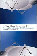 Global Broadband Battles: Why the U.S. and Europe Lag While Asia Leads book written by Martin Fransman