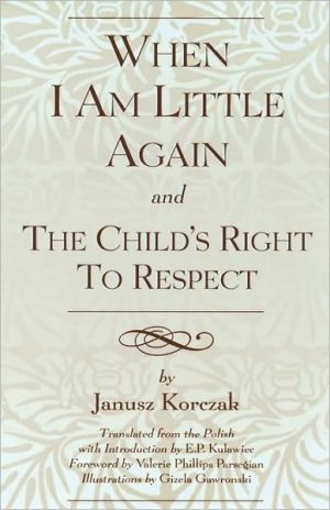 When I Am Little Again And The Child's Right To Respect book written by Janusz Korczak