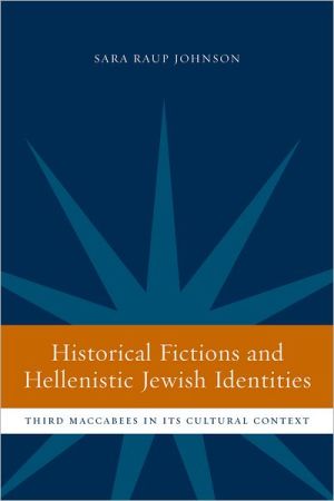 Historical Fictions and Hellenistic Jewish Identity: Third Maccabees in Its Cultural Context book written by Sara Raup Johnson