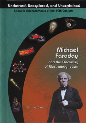 Michael Faraday and the Discovery of Electromagnetism (Uncharted, Unexplored, and Unexplained: Scientific Advancements of the 19th Century) book written by Susan Zannos
