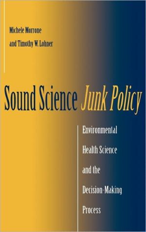 Sound Science, Junk Policy: Environmental Health Science and the Decision-Making Process book written by Michele Morrone