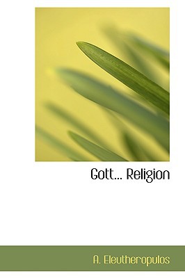 Gott... Religion book written by A. Eleutheropulos