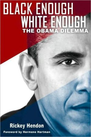 Black Enough/White Enough: The Obama Dilemma book written by Rickey Hendon