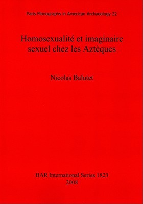 Homosexualite Et Imaginaire Sexuel Chez Les Azteques: Paris Monographs in American Archaeology 22 magazine reviews