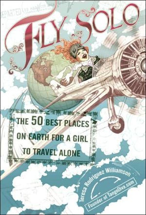 Fly Solo: The 50 Best Places on Earth for a Girl to Travel Alone book written by Teresa Rodriguez Williamson