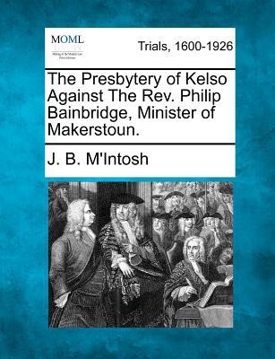 The Presbytery of Kelso Against the REV. Philip Bainbridge, Minister of Makerstoun. magazine reviews