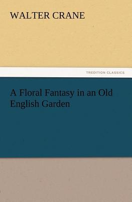 A Floral Fantasy in an Old English Garden magazine reviews
