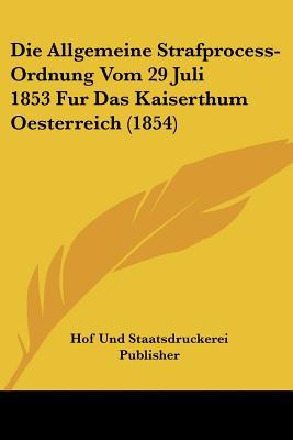 Die Allgemeine Strafprocess-Ordnung Vom 29 Juli 1853 Fur Das Kaiserthum Oesterreich (1854) magazine reviews