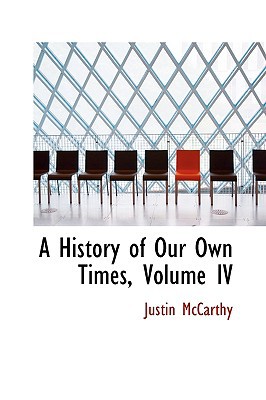 A History of Our Own Times, Volume IV book written by Justin McCarthy