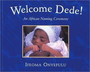Welcome Dede!: An African Naming Ceremony book written by Ifeoma Onyefulu