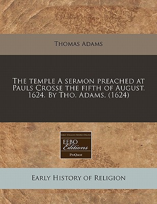 The Temple a Sermon Preached at Pauls Crosse the Fifth of August. 1624. by Tho. Adams. magazine reviews