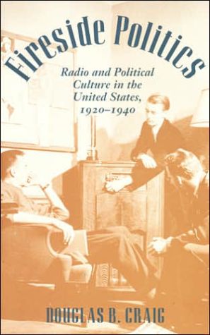 Fireside Politics: Radio and Political Culture in the United States, 1920-1940 book written by Douglas B. Craig