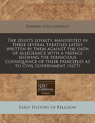 The Jesuits Loyalty, Manifested in Three Several Treatises Lately Written by Them Against the Oath o magazine reviews