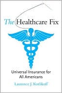 The Healthcare Fix: Universal Insurance for All Americans book written by Laurence J. Kotlikoff