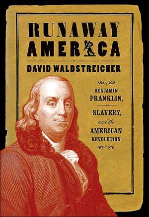 Runaway America: Benjamin Franklin, Slavery, and the American Revolution book written by David Waldstreicher